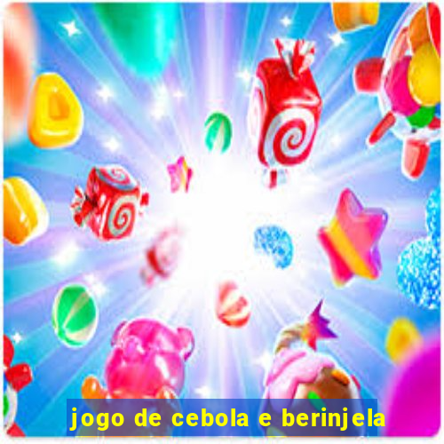 jogo de cebola e berinjela